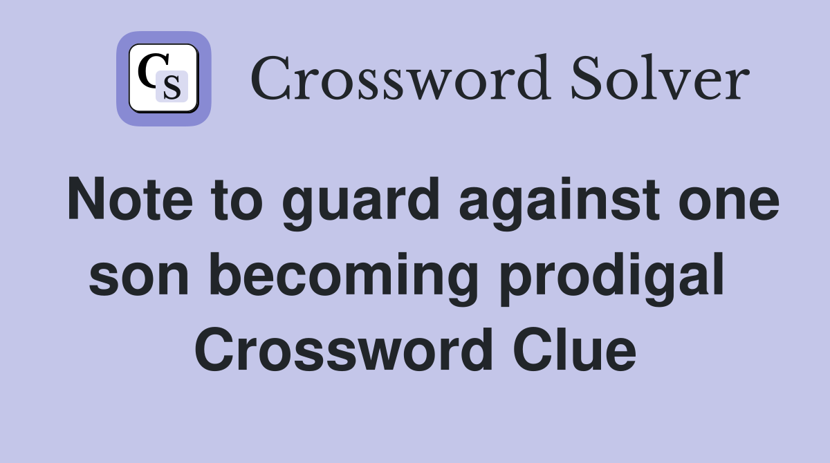 Note to guard against one son becoming prodigal  Crossword Clue