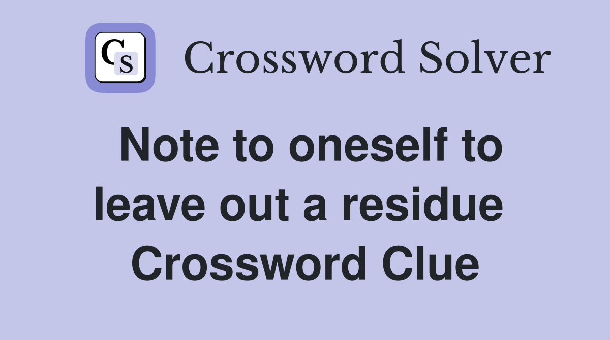 Note to oneself to leave out a residue  Crossword Clue