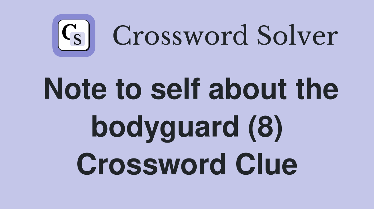Note to self about the bodyguard (8) Crossword Clue