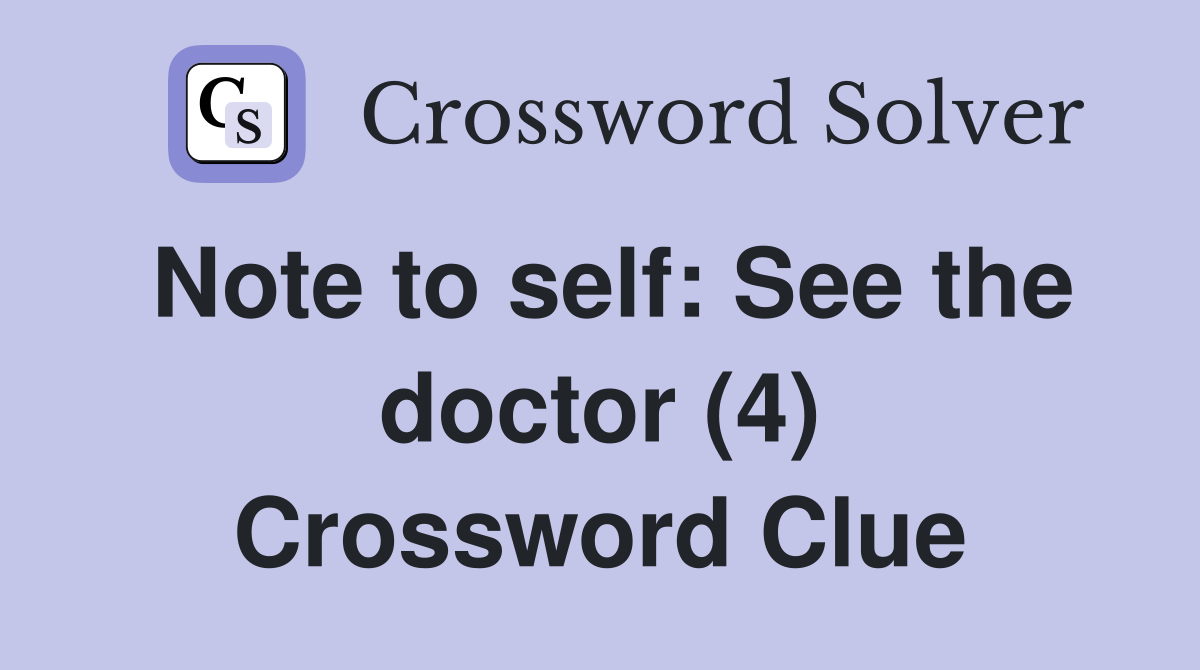 Note to self: See the doctor (4) Crossword Clue