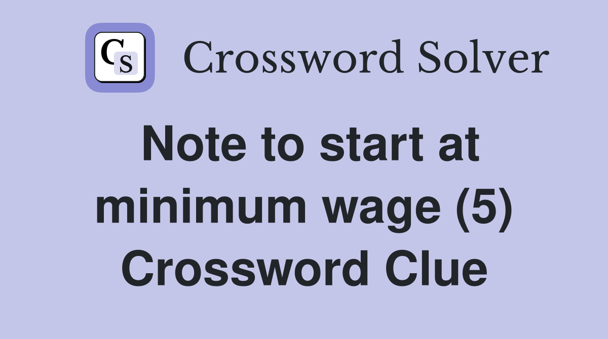 Note to start at minimum wage (5) Crossword Clue
