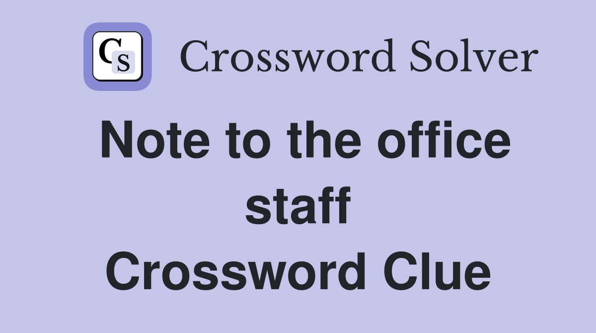 Note to the office staff Crossword Clue