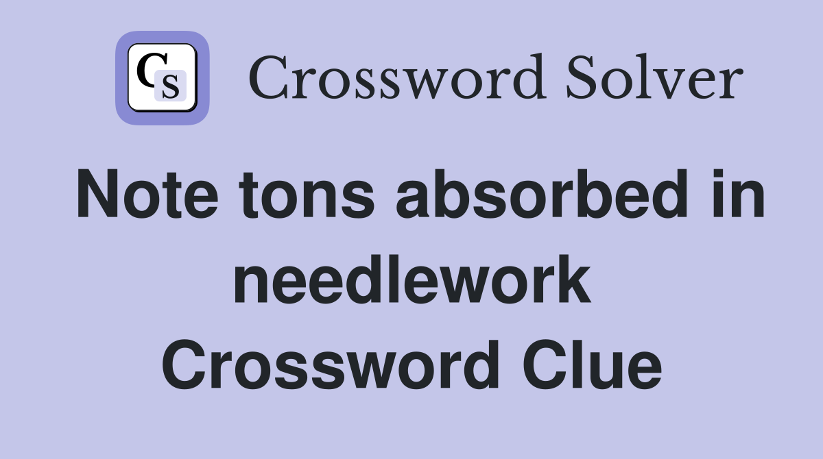 Note tons absorbed in needlework Crossword Clue