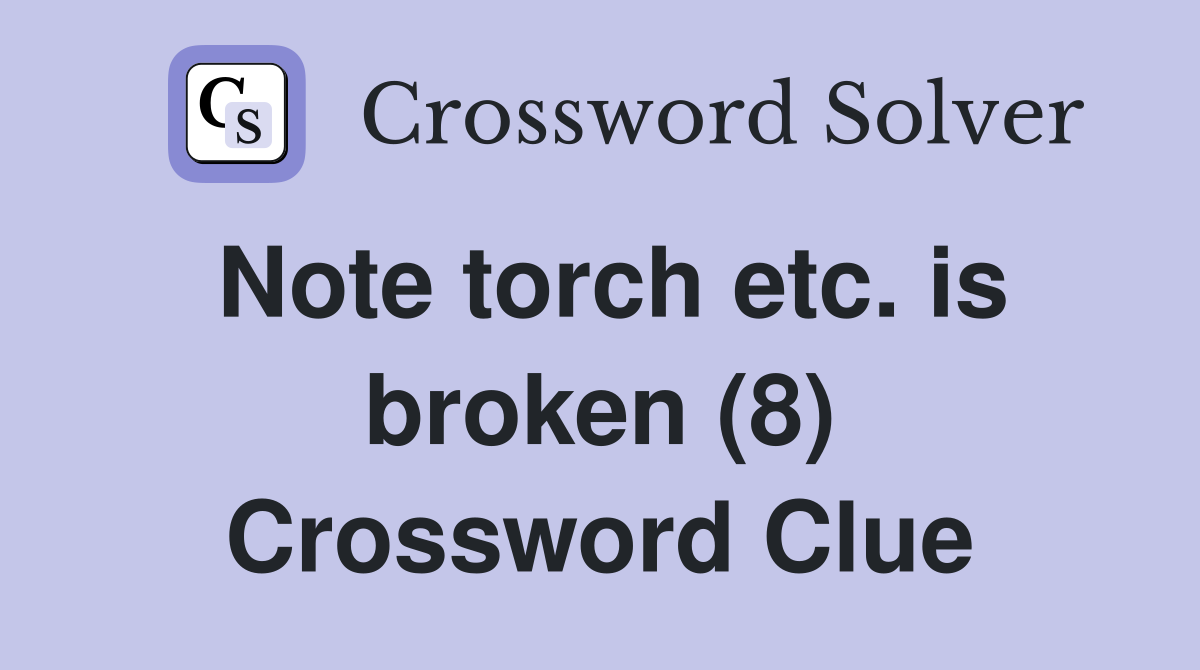 Note torch etc. is broken (8) Crossword Clue