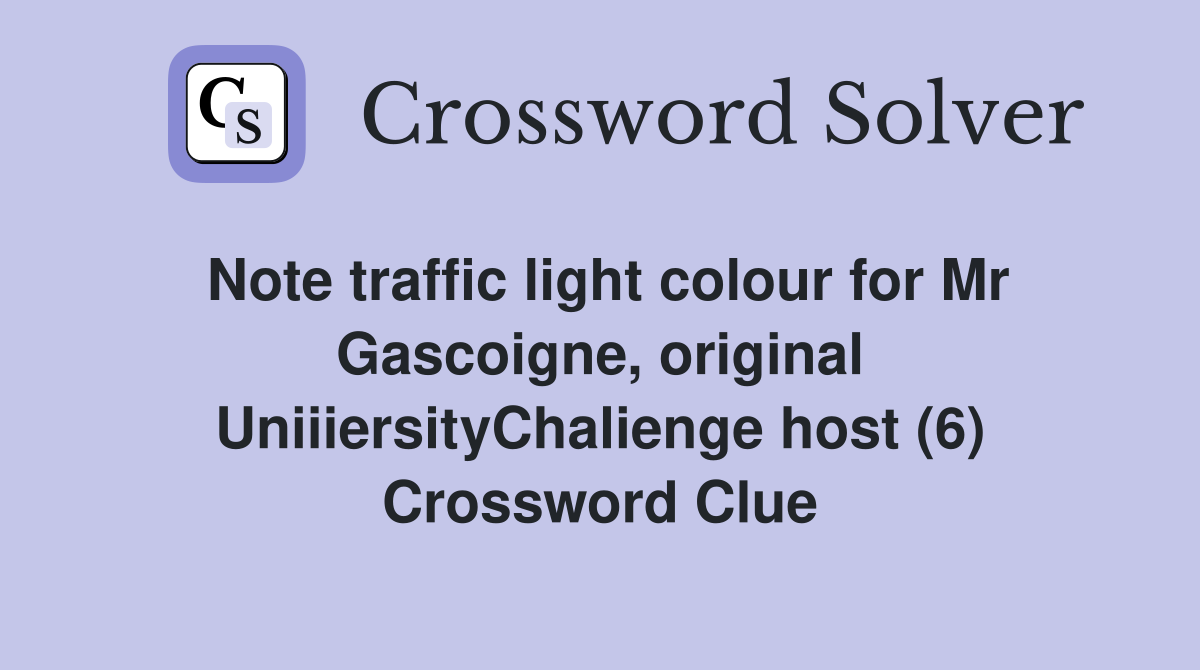 Note traffic light colour for Mr Gascoigne, original UniiiersityChalienge host (6) Crossword Clue