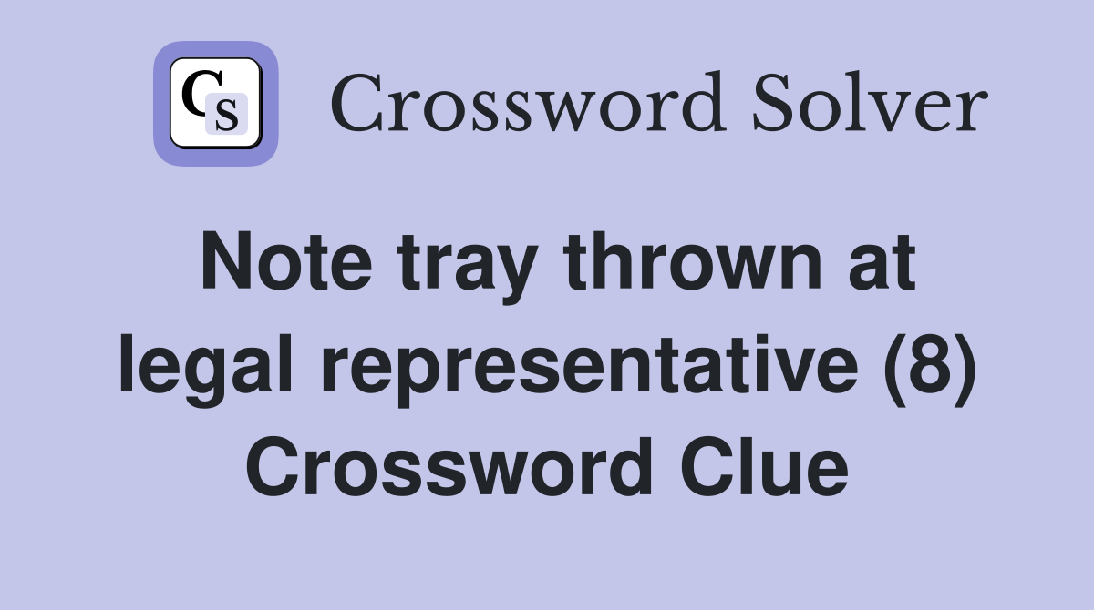 Note tray thrown at legal representative (8) Crossword Clue