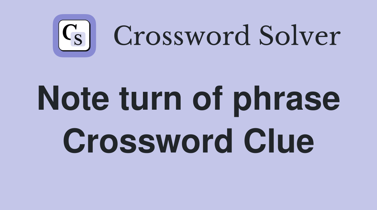 Note turn of phrase  Crossword Clue