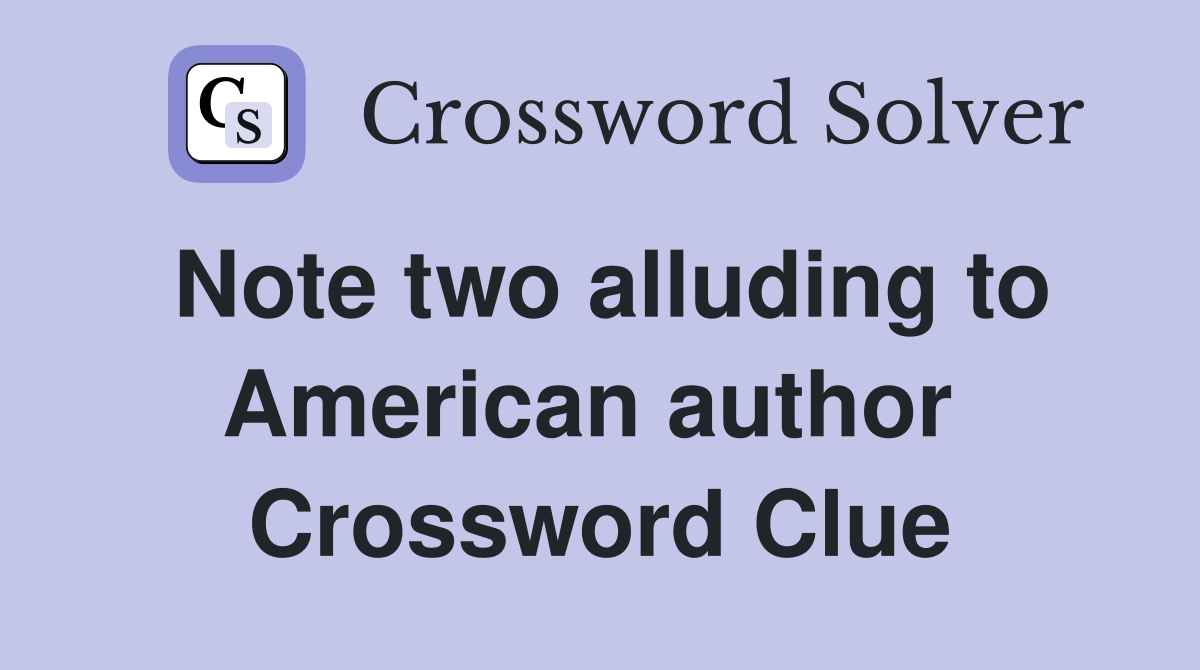 Note two alluding to American author  Crossword Clue