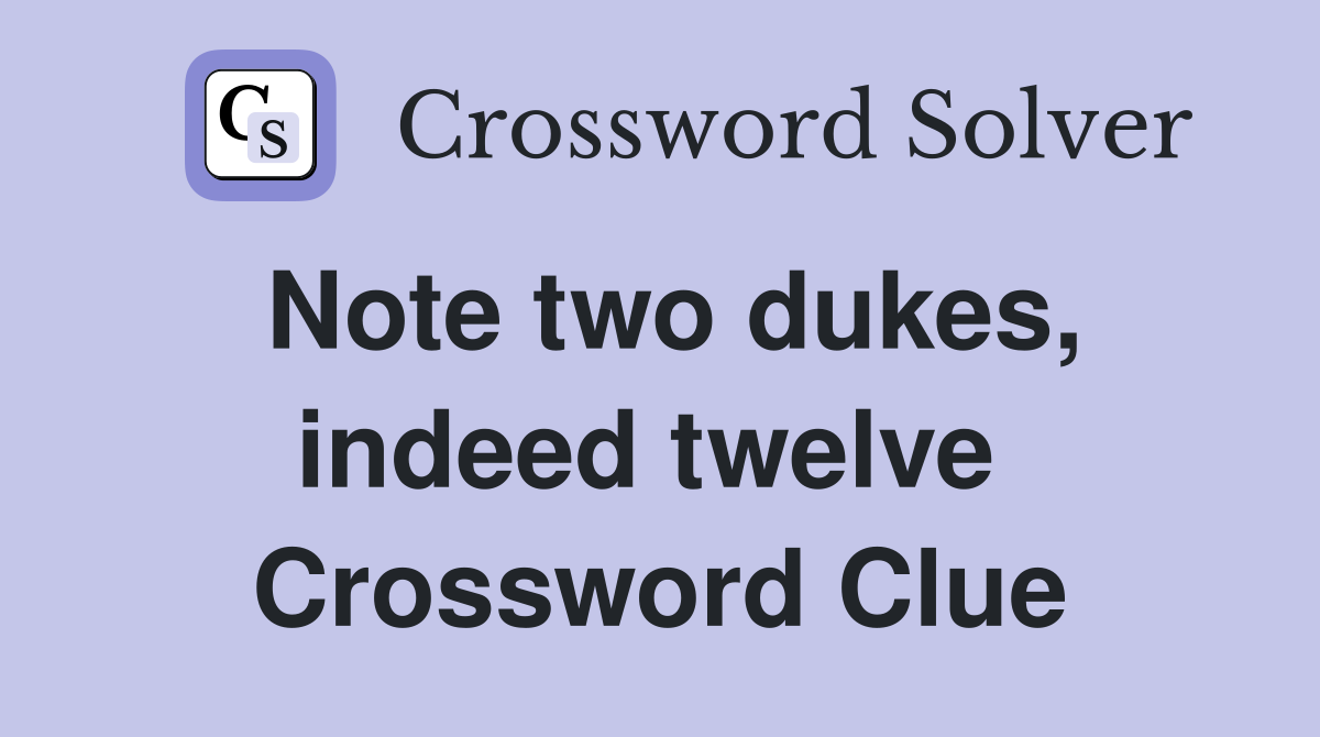 Note two dukes, indeed twelve  Crossword Clue