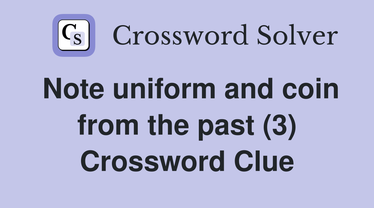 Note uniform and coin from the past (3) Crossword Clue