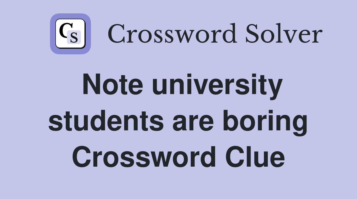 Note university students are boring Crossword Clue