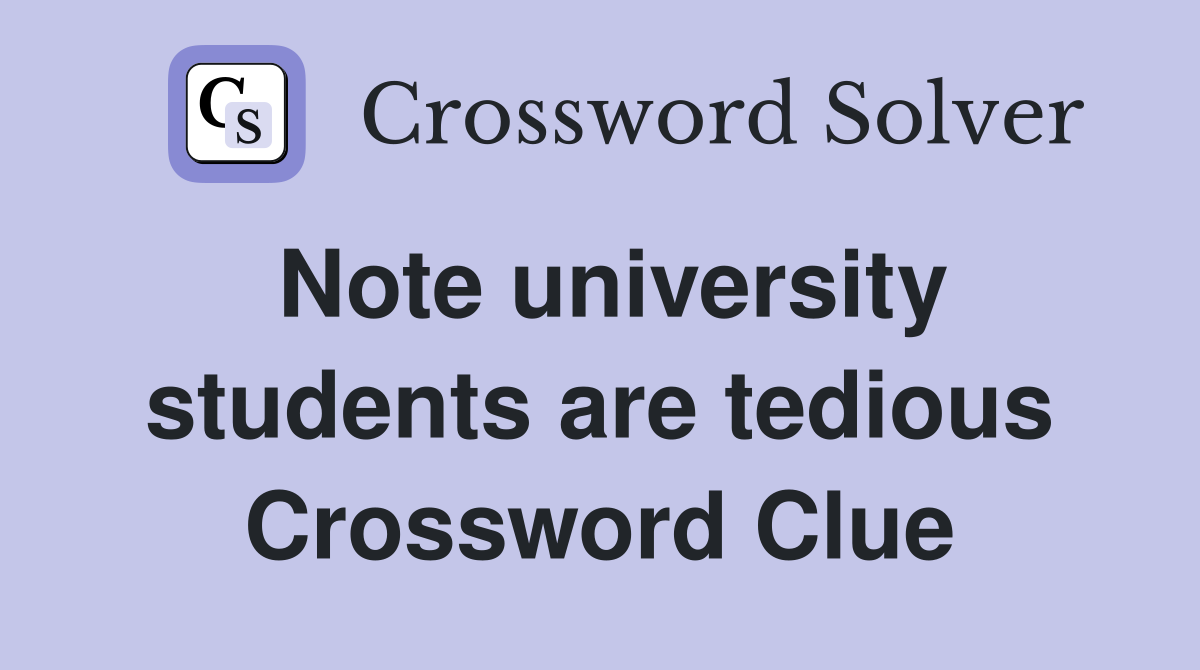 Note university students are tedious Crossword Clue