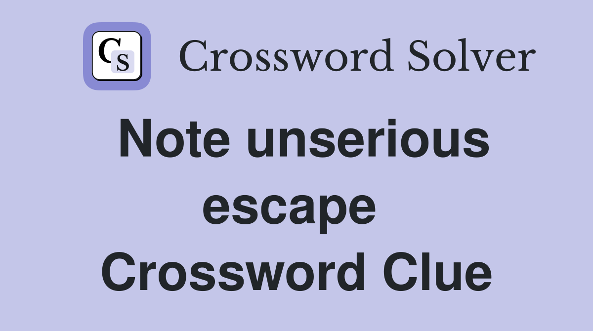 Note unserious escape  Crossword Clue