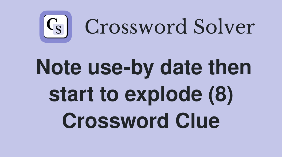 Note use-by date then start to explode (8) Crossword Clue