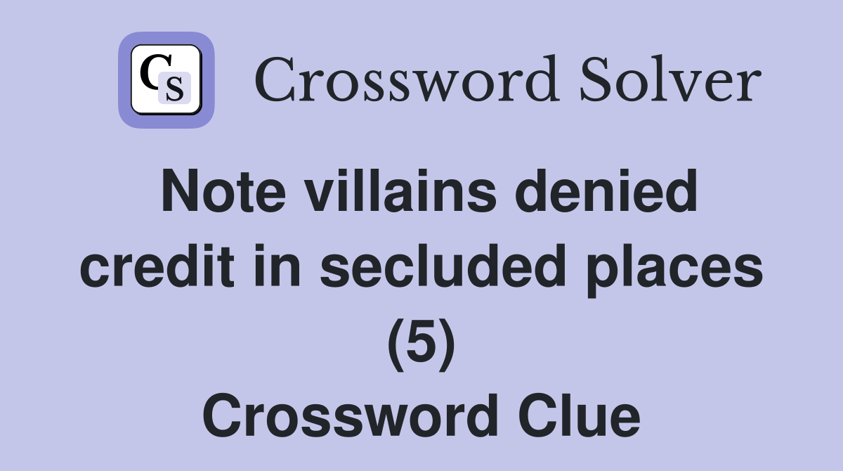 Note villains denied credit in secluded places (5) Crossword Clue