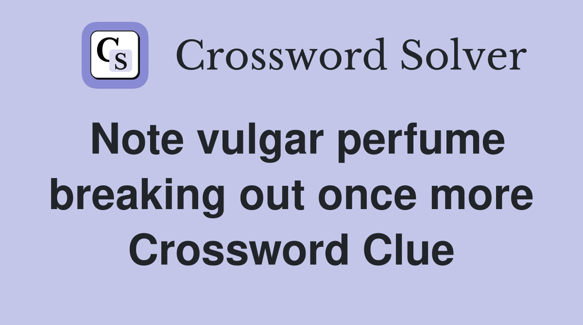 Note vulgar perfume breaking out once more Crossword Clue