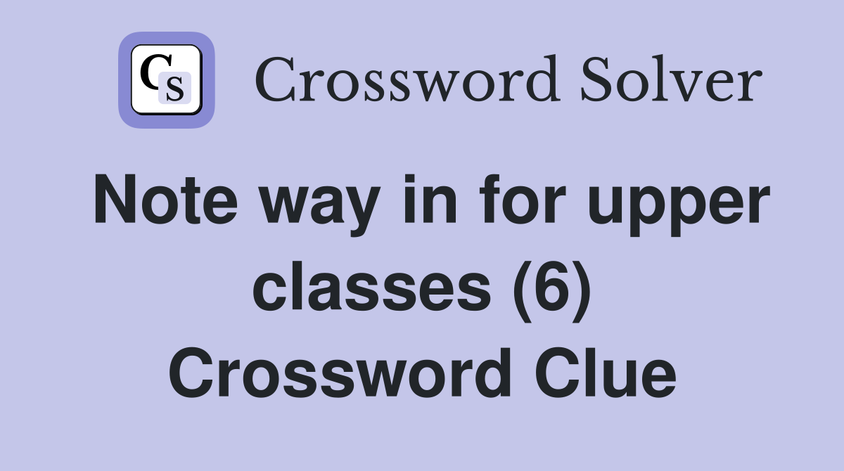 Note way in for upper classes (6) Crossword Clue