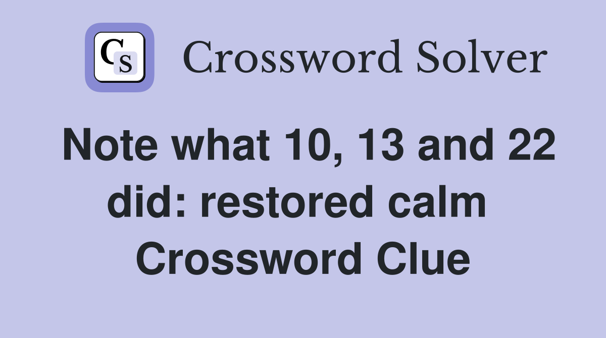 Note what 10, 13 and 22 did: restored calm  Crossword Clue