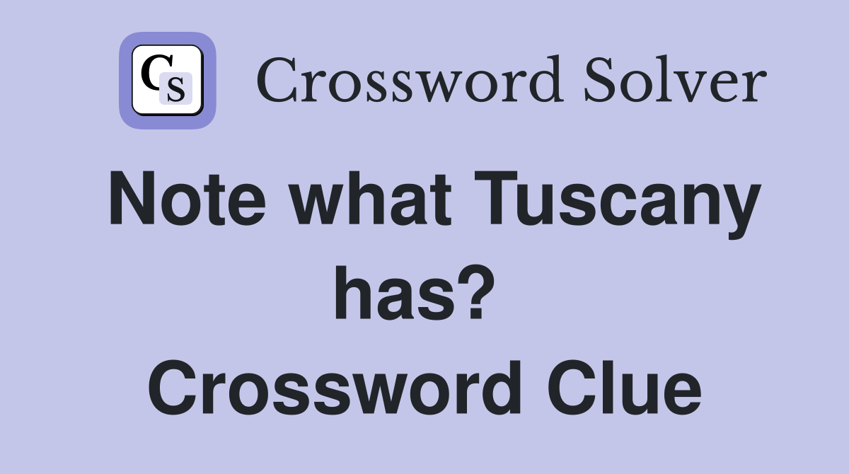 Note what Tuscany has?  Crossword Clue