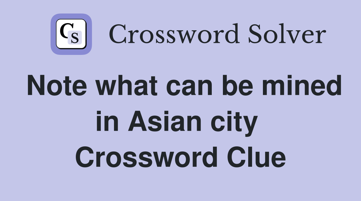Note what can be mined in Asian city  Crossword Clue