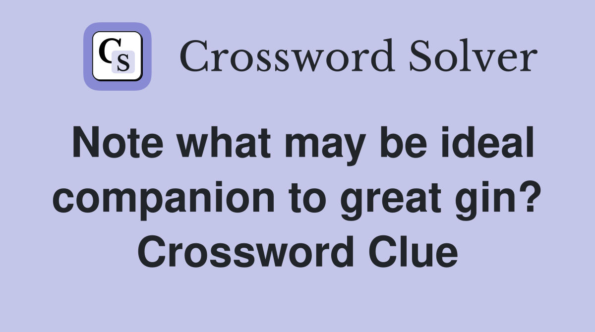 Note what may be ideal companion to great gin? Crossword Clue