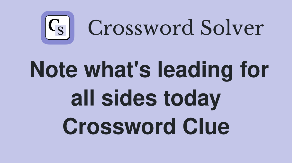 Note what's leading for all sides today Crossword Clue