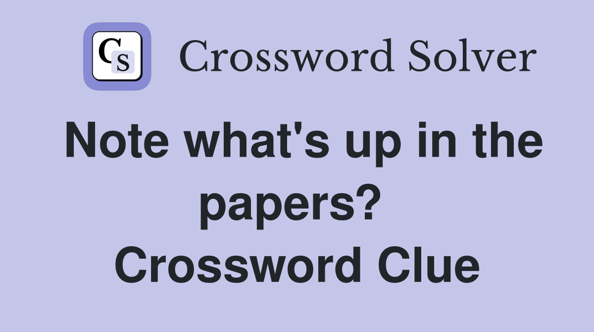Note what's up in the papers?  Crossword Clue