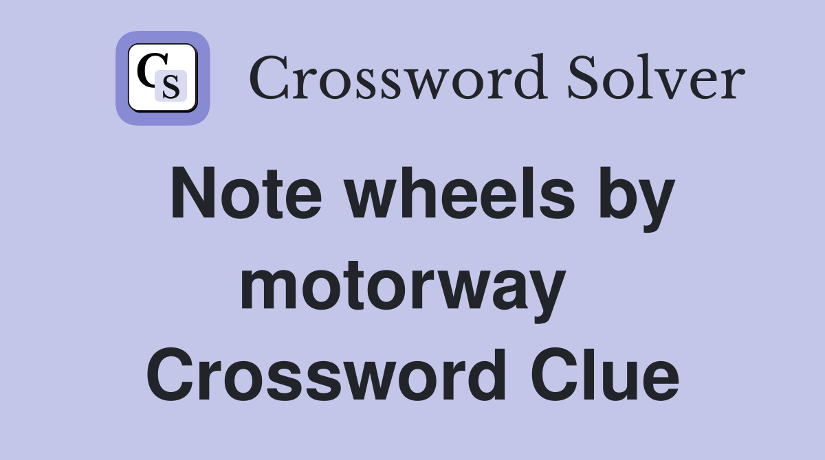 Note wheels by motorway  Crossword Clue