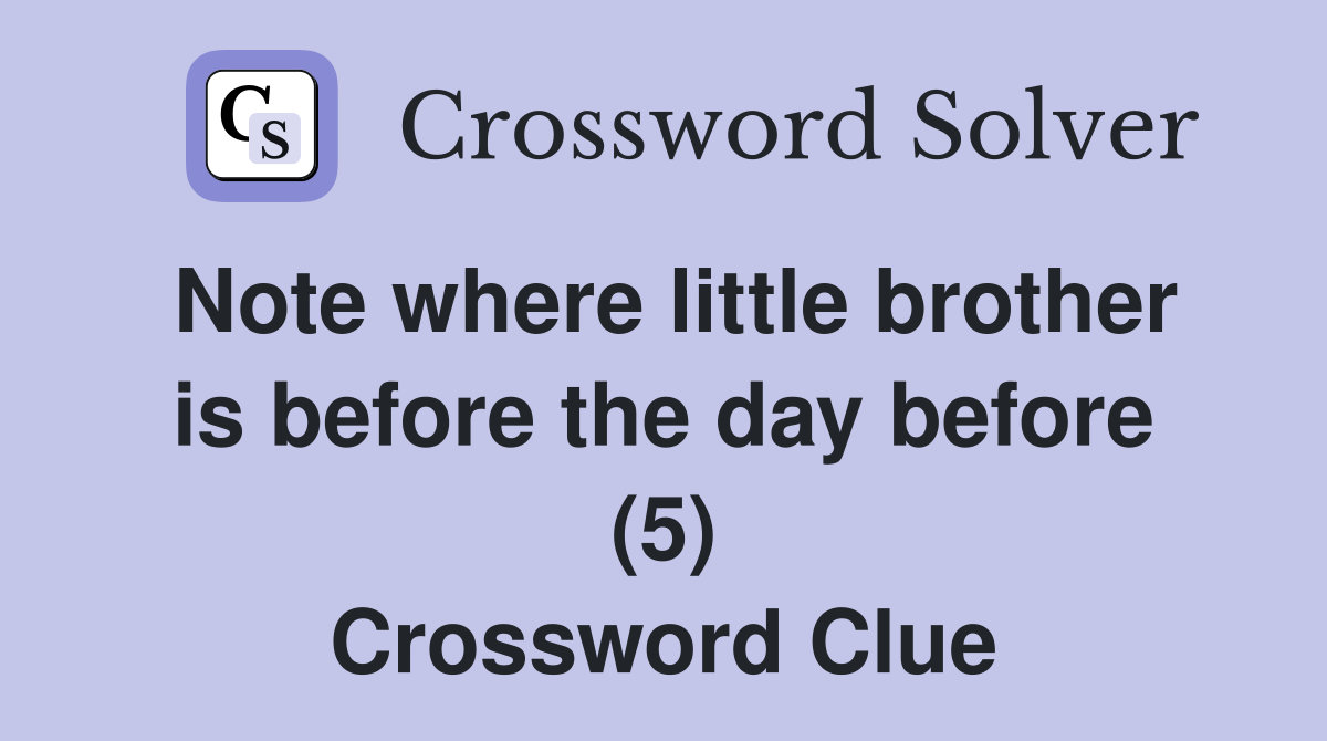 Note where little brother is before the day before (5) Crossword Clue