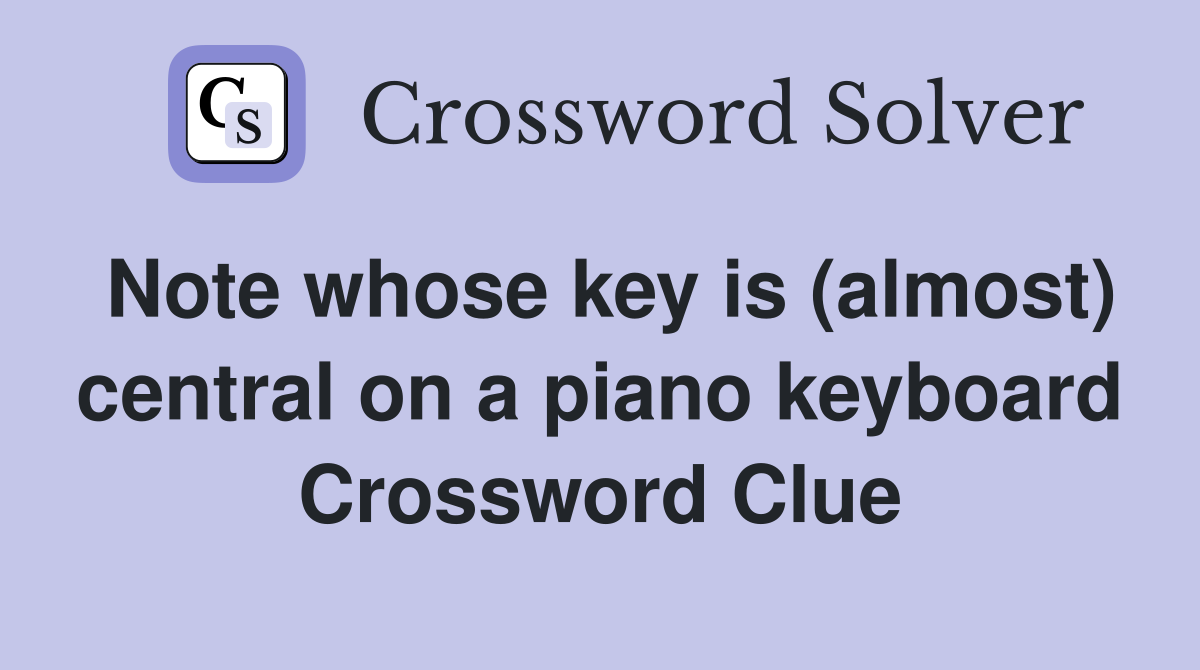 Note whose key is (almost) central on a piano keyboard Crossword Clue