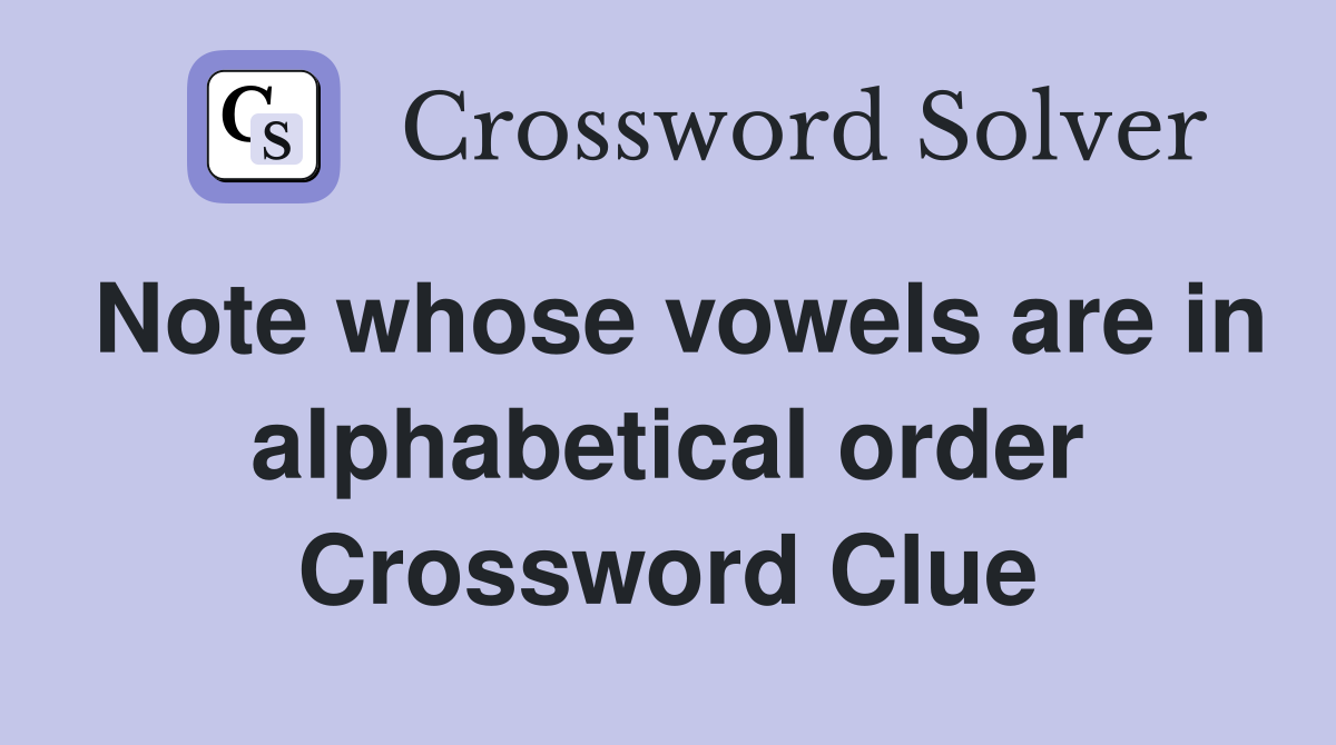Note whose vowels are in alphabetical order Crossword Clue