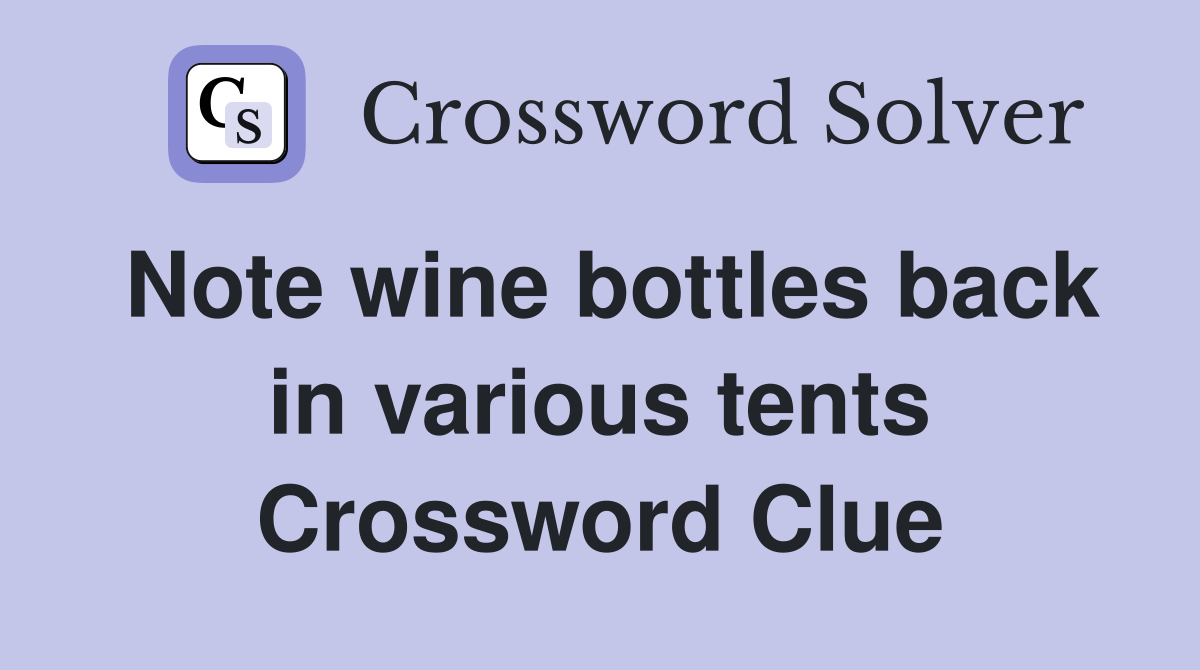 Note wine bottles back in various tents Crossword Clue