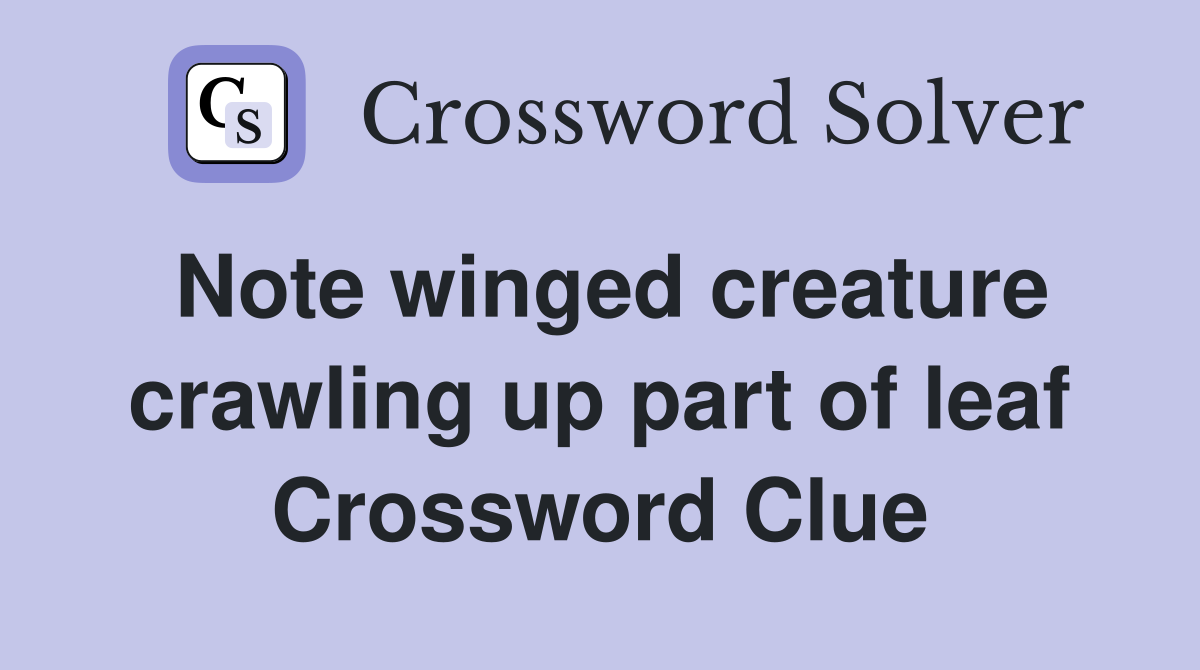 Note winged creature crawling up part of leaf Crossword Clue