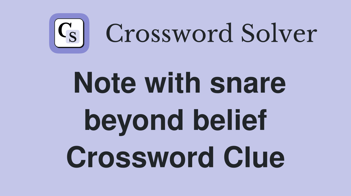 Note with snare beyond belief Crossword Clue