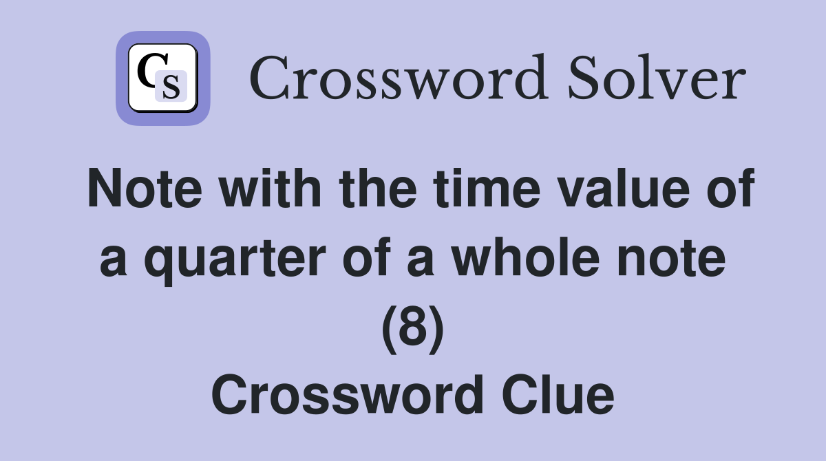Note with the time value of a quarter of a whole note (8) Crossword Clue