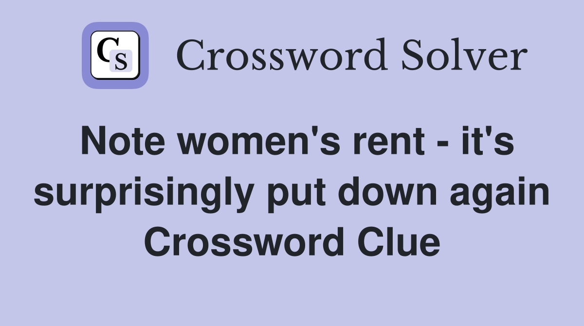 Note women's rent - it's surprisingly put down again Crossword Clue