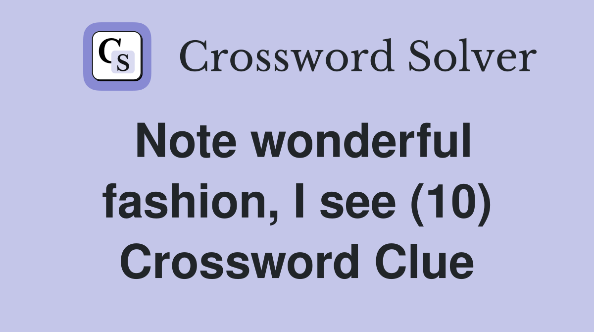 Note wonderful fashion, I see (10) Crossword Clue