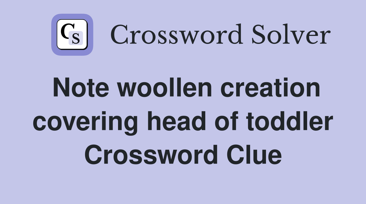 Note woollen creation covering head of toddler Crossword Clue