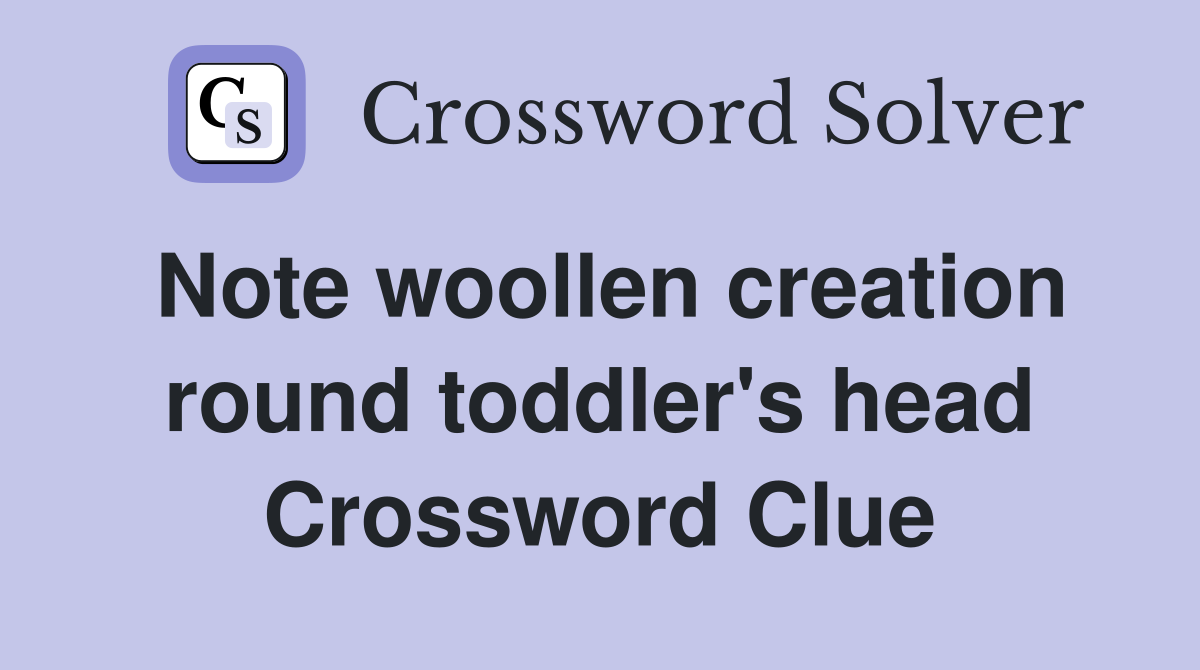 Note woollen creation round toddler's head Crossword Clue