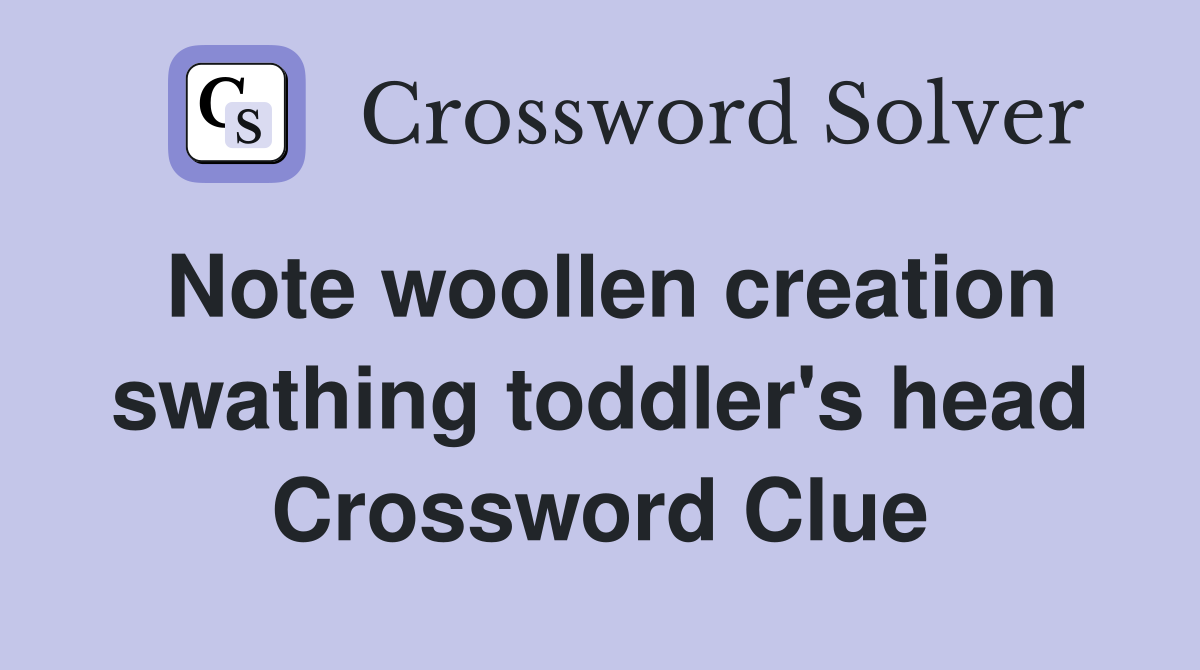 Note woollen creation swathing toddler's head Crossword Clue
