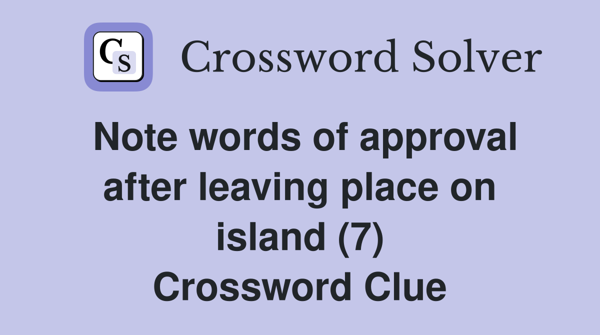 Note words of approval after leaving place on island (7) Crossword Clue