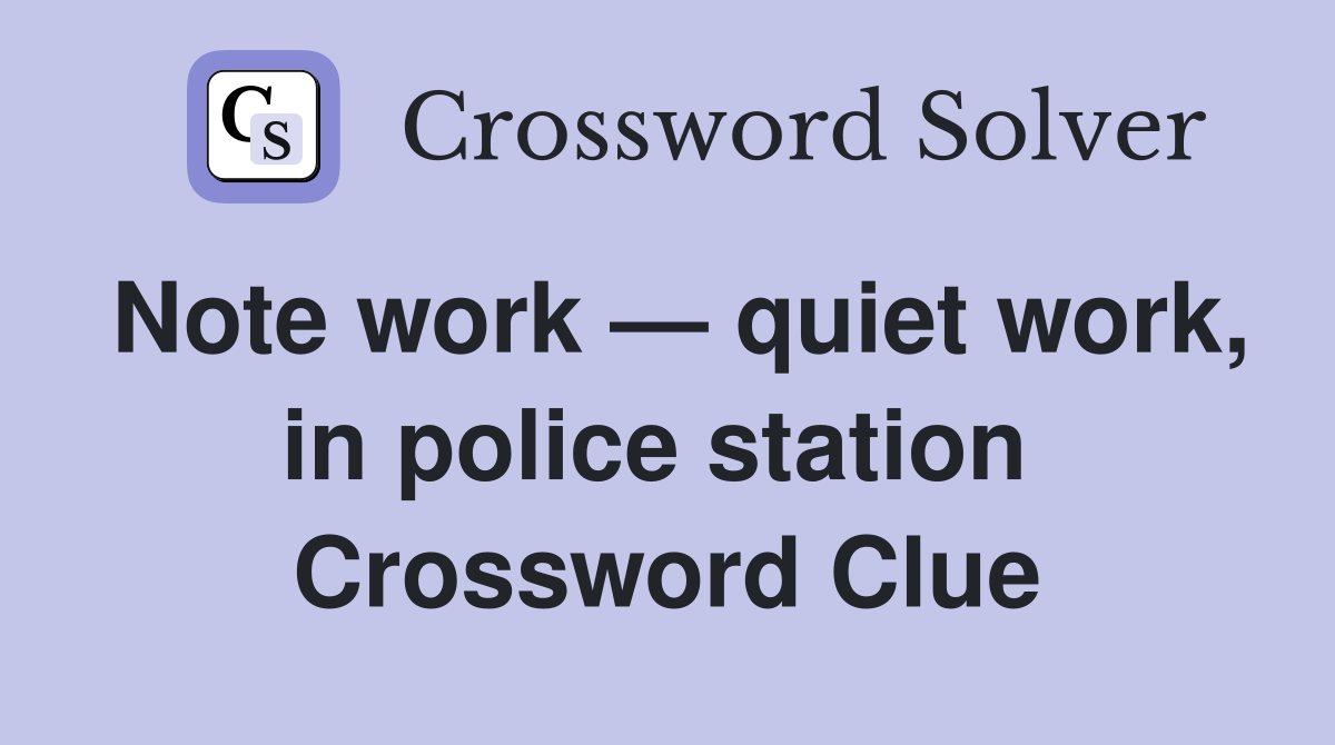 Note work — quiet work, in police station  Crossword Clue
