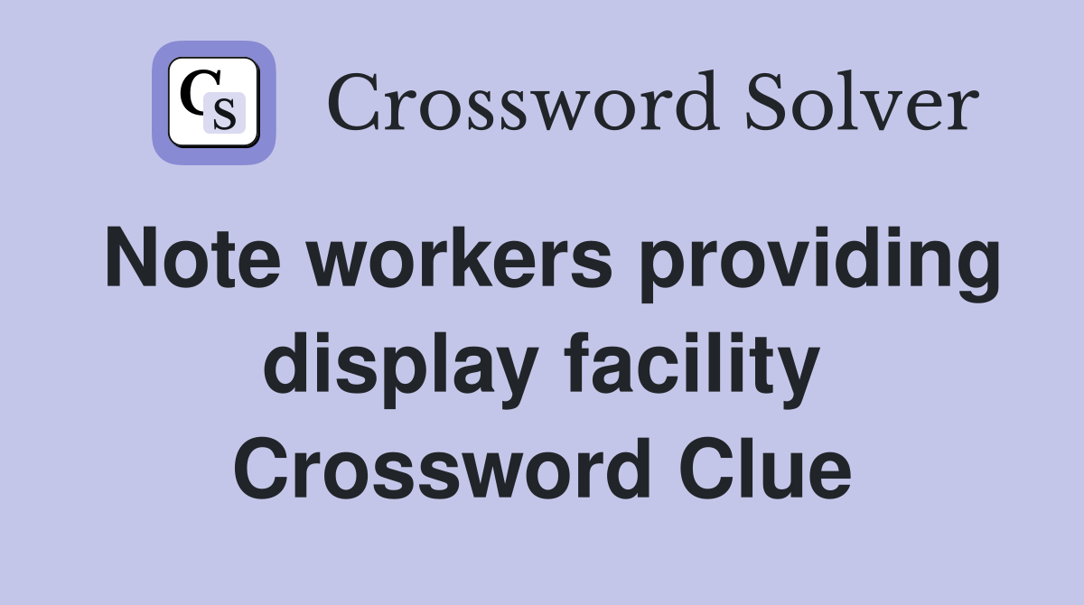 Note workers providing display facility Crossword Clue