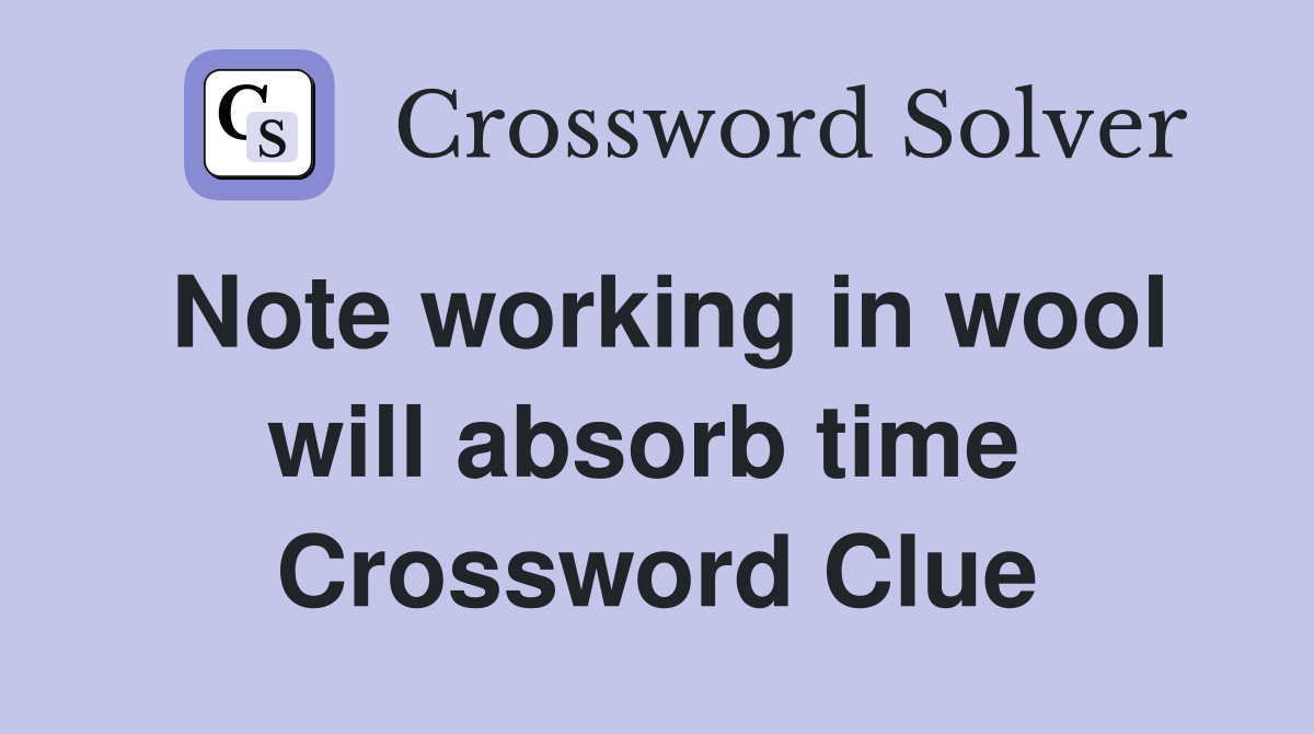 Note working in wool will absorb time  Crossword Clue