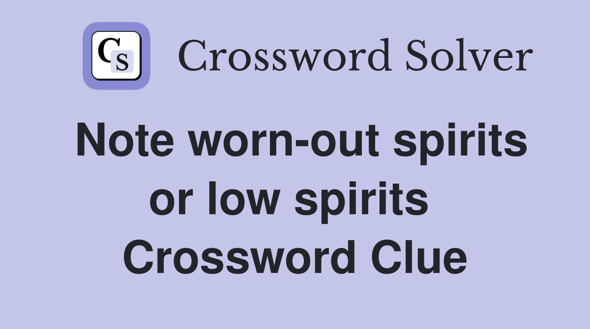 Note worn-out spirits or low spirits  Crossword Clue