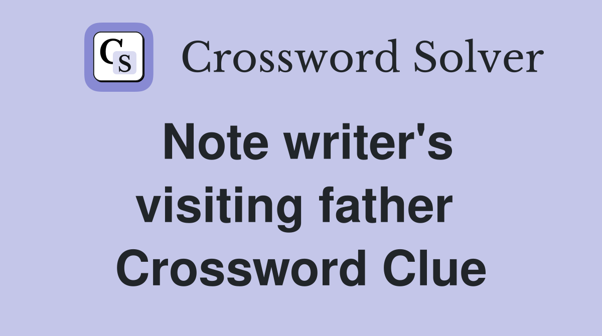 Note writer's visiting father  Crossword Clue