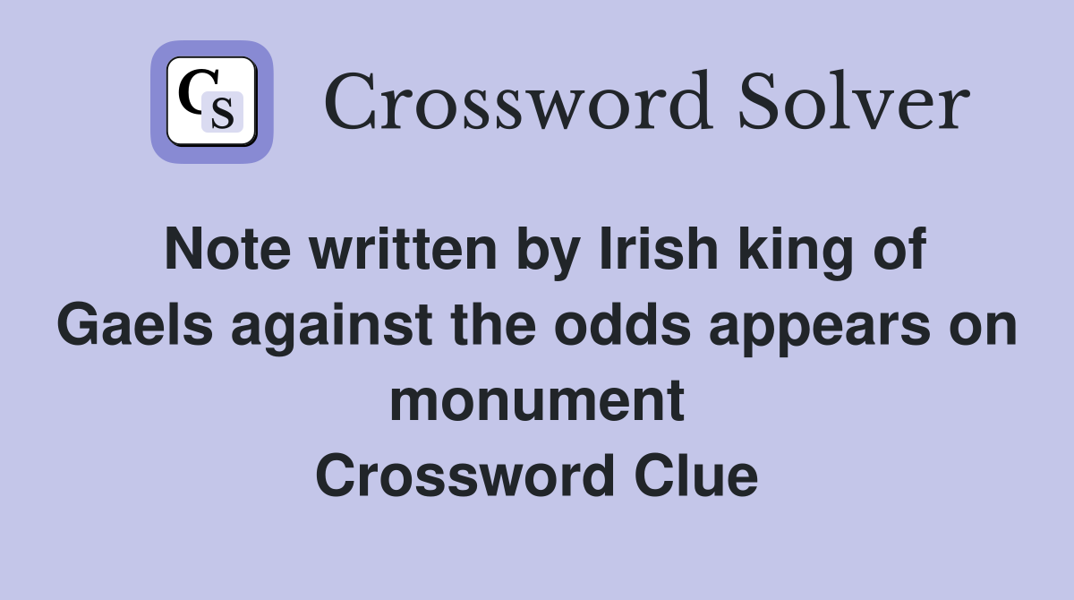 Note written by Irish king of Gaels against the odds appears on monument Crossword Clue