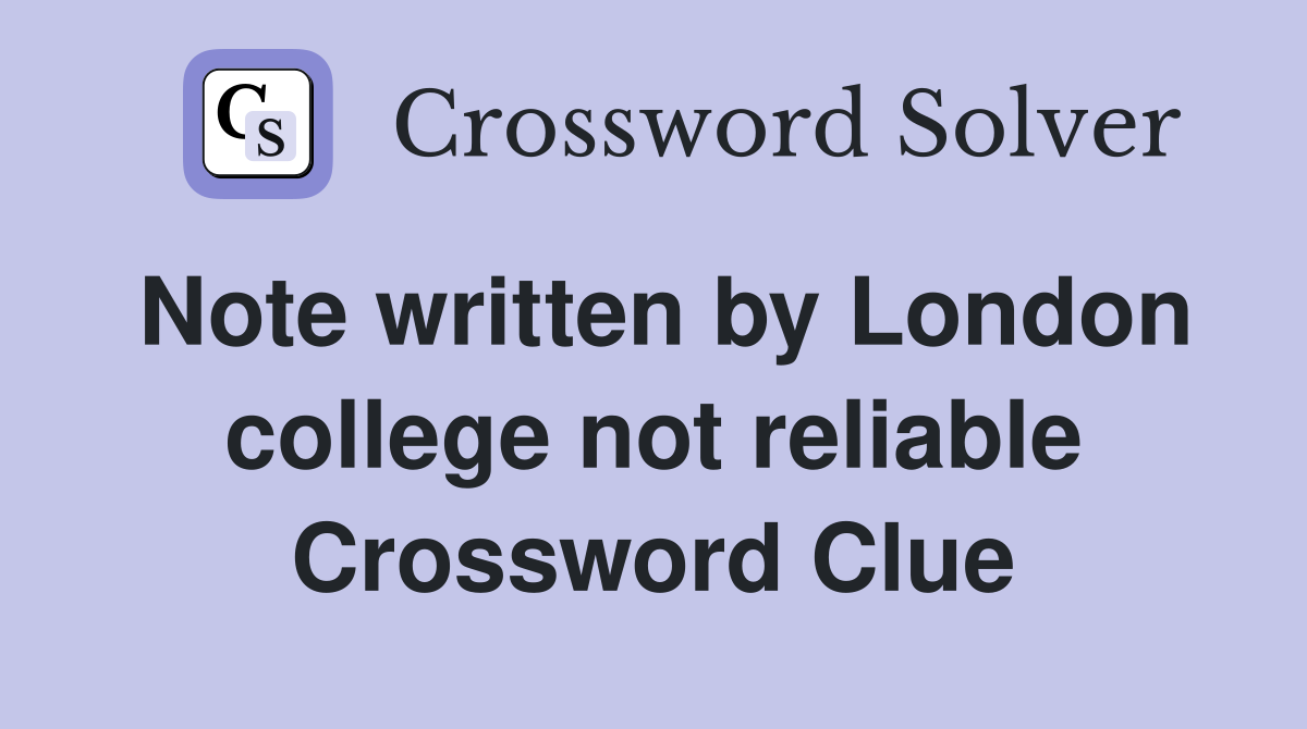 Note written by London college not reliable Crossword Clue