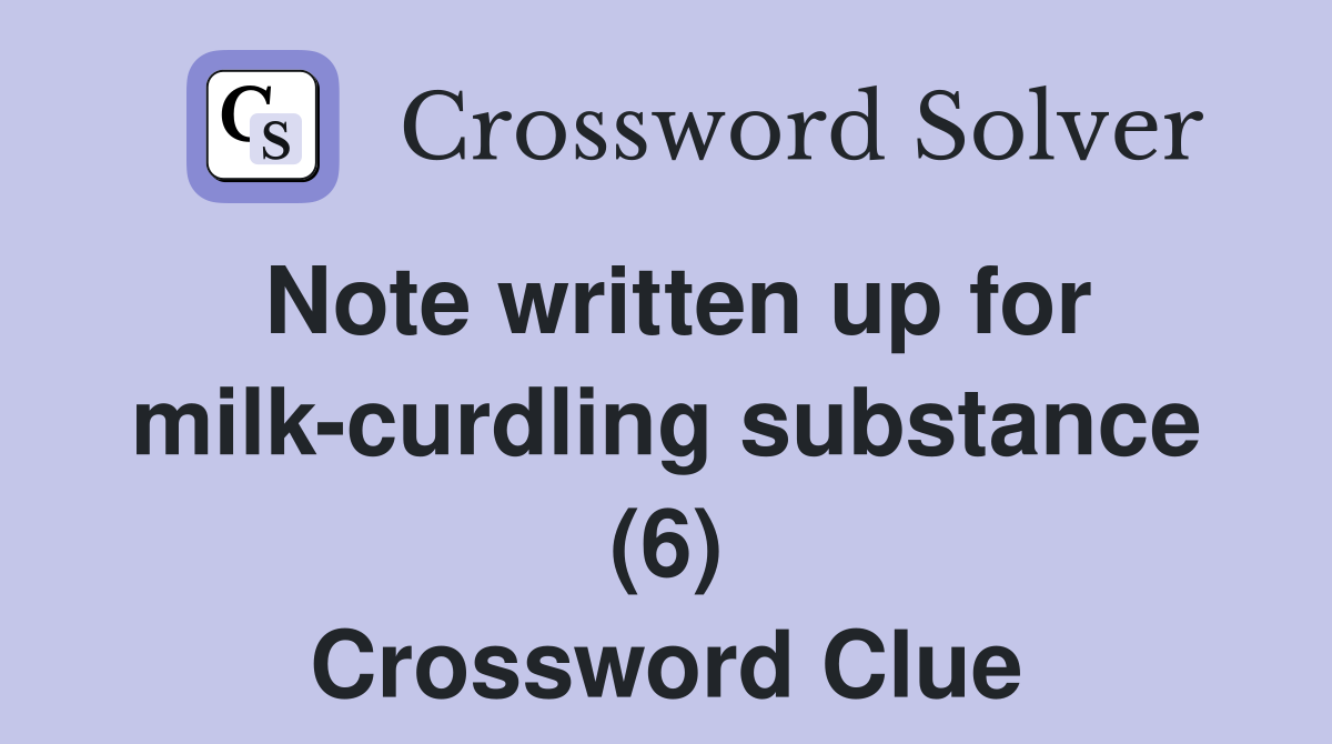 Note written up for milk-curdling substance (6) Crossword Clue