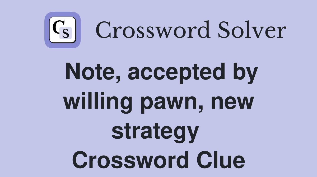 Note, accepted by willing pawn, new strategy  Crossword Clue